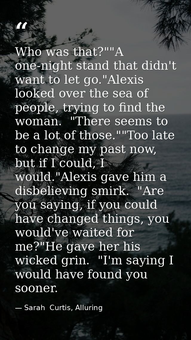 Who was that?""A one-night stand that didn't want to let go."Alexis looked over the sea of people, trying to find the wo — Sarah  Curtis, Alluring