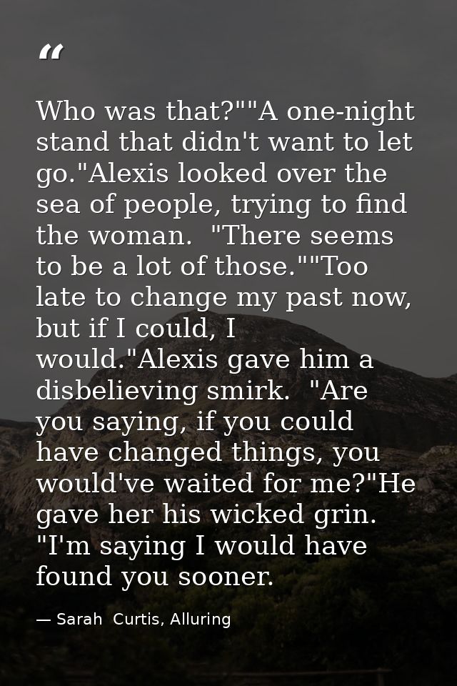 Who was that?""A one-night stand that didn't want to let go."Alexis looked over the sea of people, trying to find the wo — Sarah  Curtis, Alluring