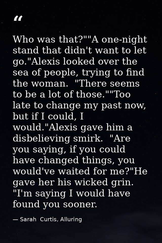 Who was that?""A one-night stand that didn't want to let go."Alexis looked over the sea of people, trying to find the wo — Sarah  Curtis, Alluring