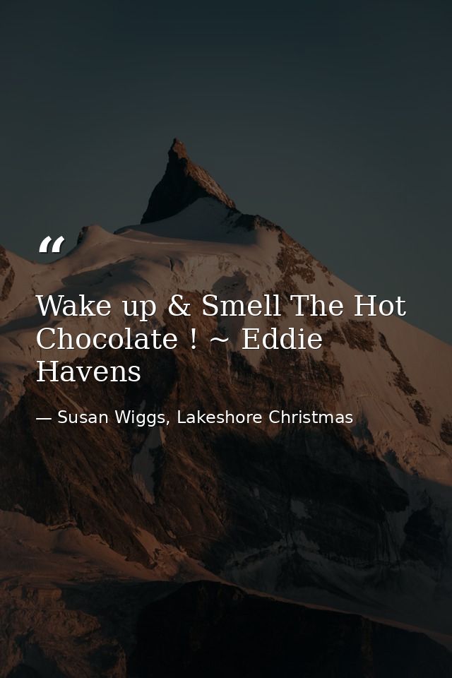 Wake up & Smell The Hot Chocolate ! ~ Eddie Havens — Susan Wiggs, Lakeshore Christmas