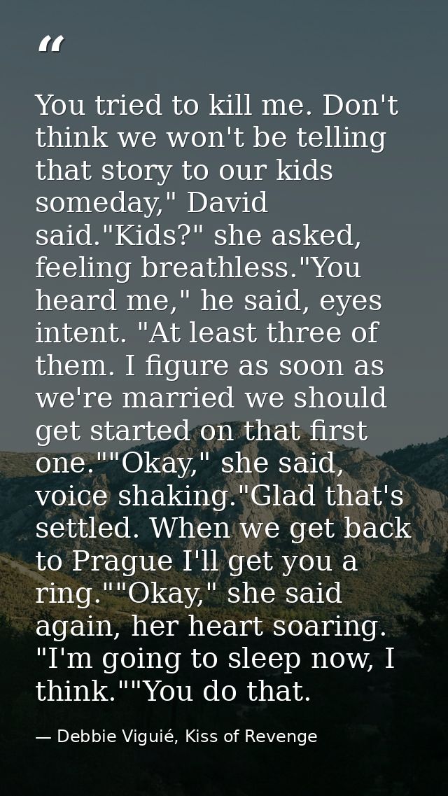 You tried to kill me. Don't think we won't be telling that story to our kids someday," David said."Kids?" she asked, fee — Debbie Viguié, Kiss of Revenge