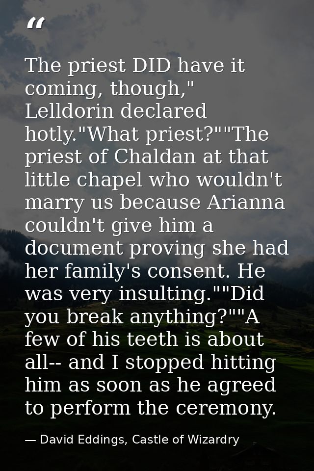 The priest DID have it coming, though," Lelldorin declared hotly."What priest?""The priest of Chaldan at that little cha — David Eddings, Castle of Wizardry
