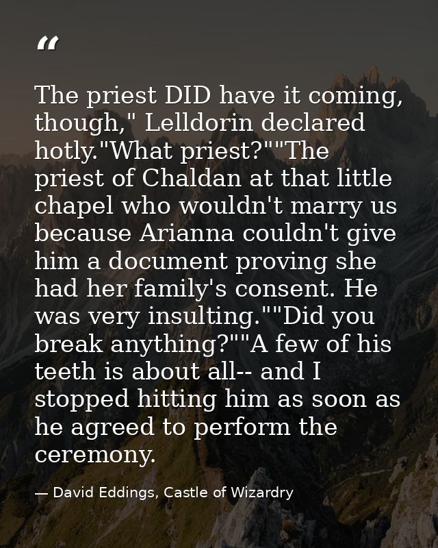 The priest DID have it coming, though," Lelldorin declared hotly."What priest?""The priest of Chaldan at that little cha — David Eddings, Castle of Wizardry