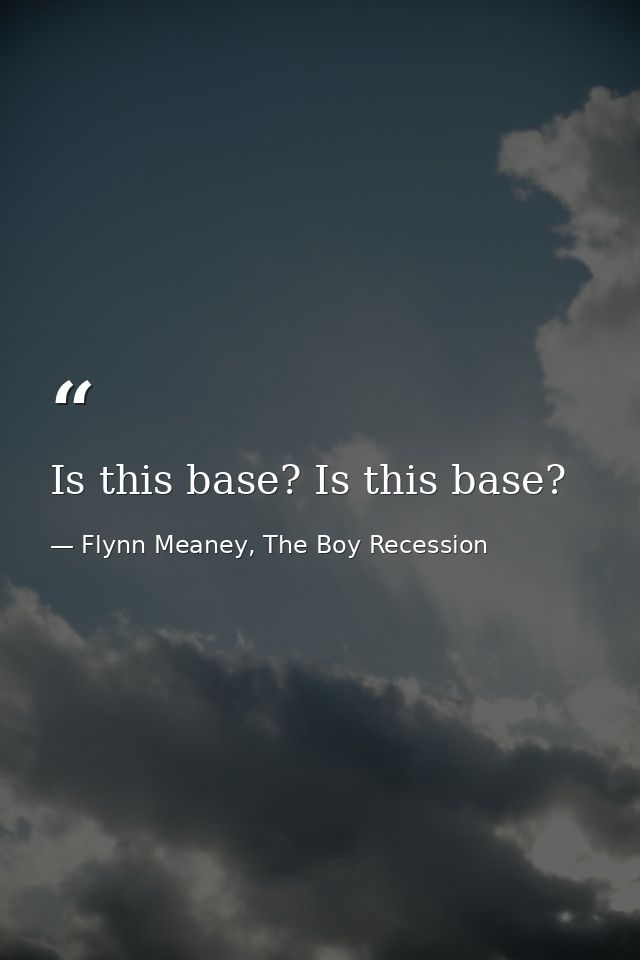 Is this base? Is this base? — Flynn Meaney, The Boy Recession