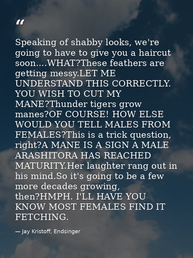 Speaking of shabby looks, we're going to have to give you a haircut soon....WHAT?These feathers are getting messy.LET ME — Jay Kristoff, Endsinger