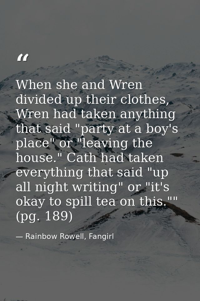 When she and Wren divided up their clothes, Wren had taken anything that said "party at a boy's place" or "leaving the h — Rainbow Rowell, Fangirl