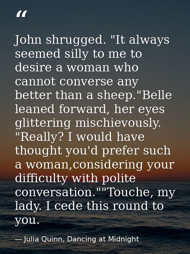 John shrugged. "It always seemed silly to me to desire a woman who cannot converse any better than a sheep."Belle leaned — Julia Quinn, Dancing at Midnight