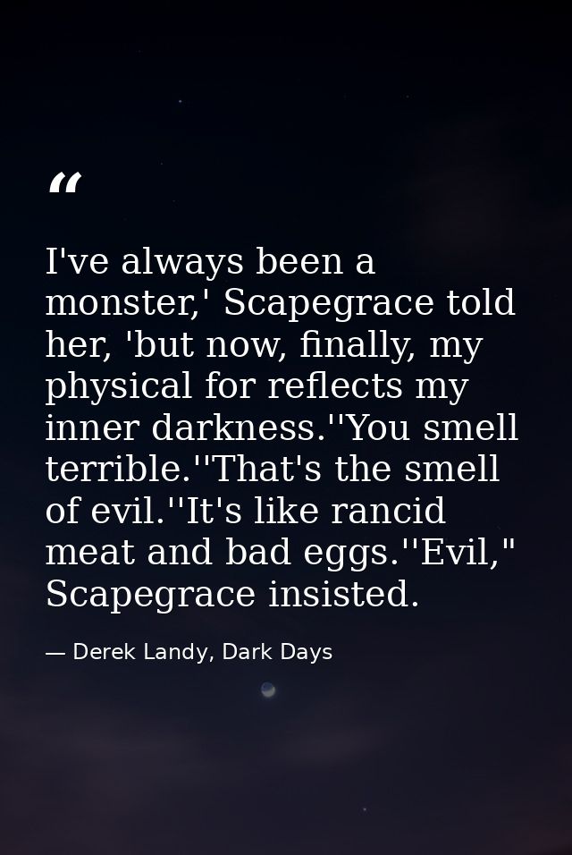 I've always been a monster,' Scapegrace told her, 'but now, finally, my physical for reflects my inner darkness.''You sm — Derek Landy, Dark Days