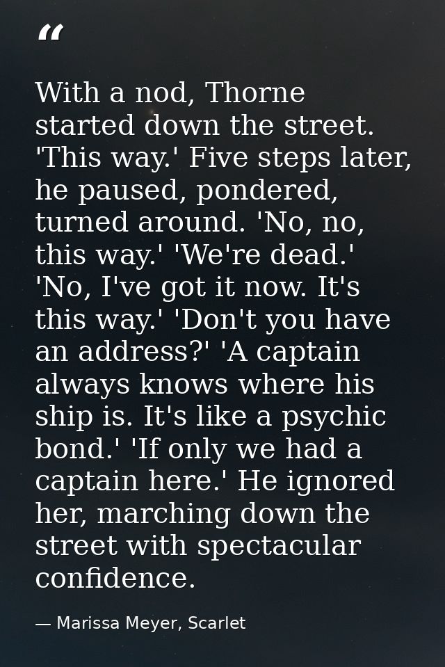 With a nod, Thorne started down the street. 'This way.' Five steps later, he paused, pondered, turned around. 'No, no, t — Marissa Meyer, Scarlet