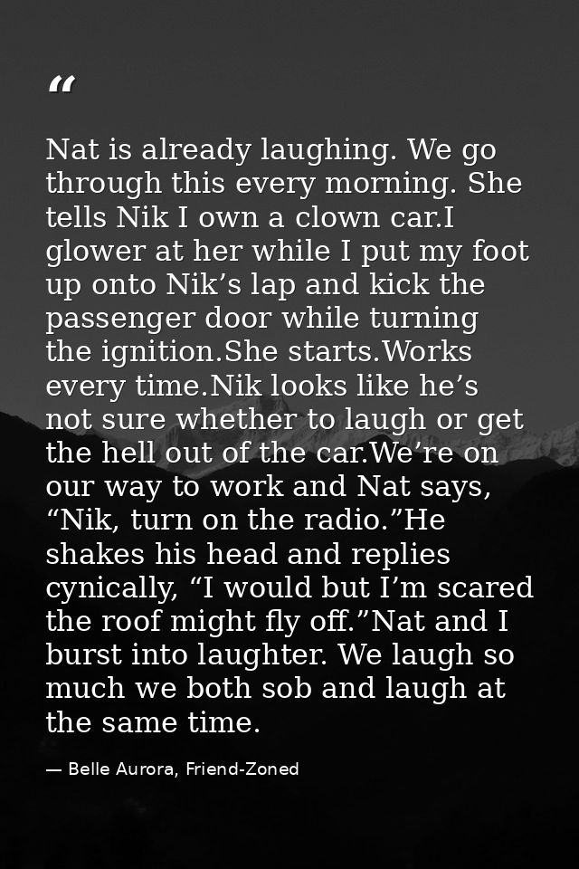 Nat is already laughing. We go through this every morning. She tells Nik I own a clown car.I glower at her while I put m — Belle Aurora, Friend-Zoned