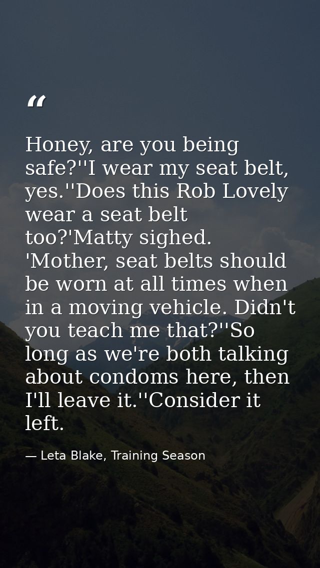 Honey, are you being safe?''I wear my seat belt, yes.''Does this Rob Lovely wear a seat belt too?'Matty sighed. 'Mother, — Leta Blake, Training Season