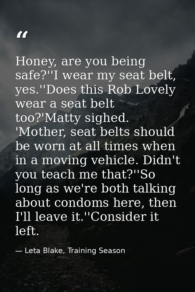 Honey, are you being safe?''I wear my seat belt, yes.''Does this Rob Lovely wear a seat belt too?'Matty sighed. 'Mother, — Leta Blake, Training Season