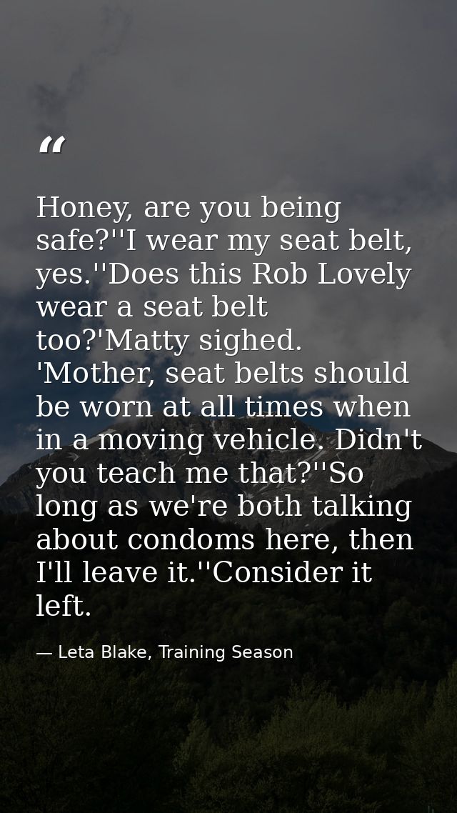 Honey, are you being safe?''I wear my seat belt, yes.''Does this Rob Lovely wear a seat belt too?'Matty sighed. 'Mother, — Leta Blake, Training Season