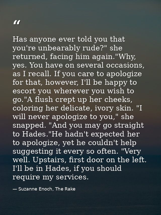 Has anyone ever told you that you're unbearably rude?" she returned, facing him again."Why, yes. You have on several occ — Suzanne Enoch, The Rake