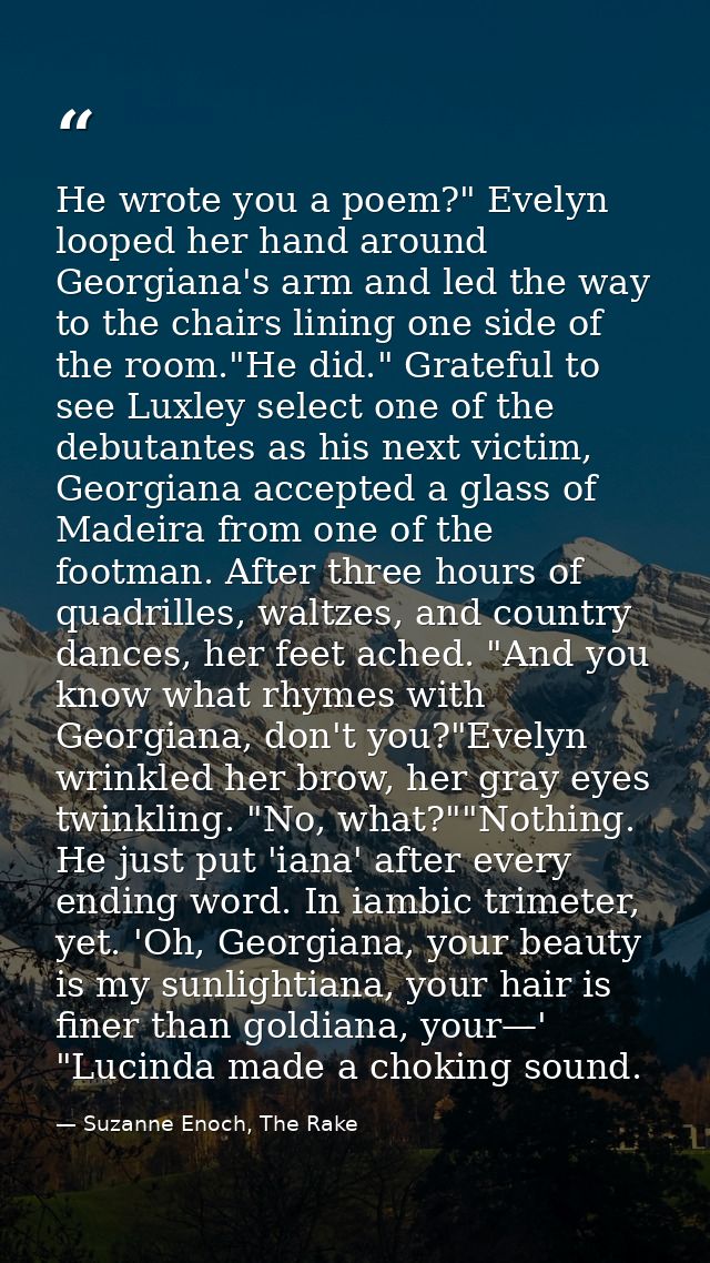 He wrote you a poem?" Evelyn looped her hand around Georgiana's arm and led the way to the chairs lining one side of the — Suzanne Enoch, The Rake
