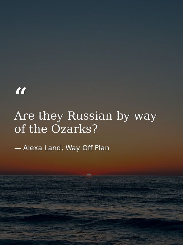 Are they Russian by way of the Ozarks? — Alexa Land, Way Off Plan