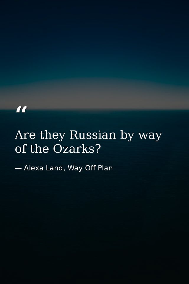 Are they Russian by way of the Ozarks? — Alexa Land, Way Off Plan