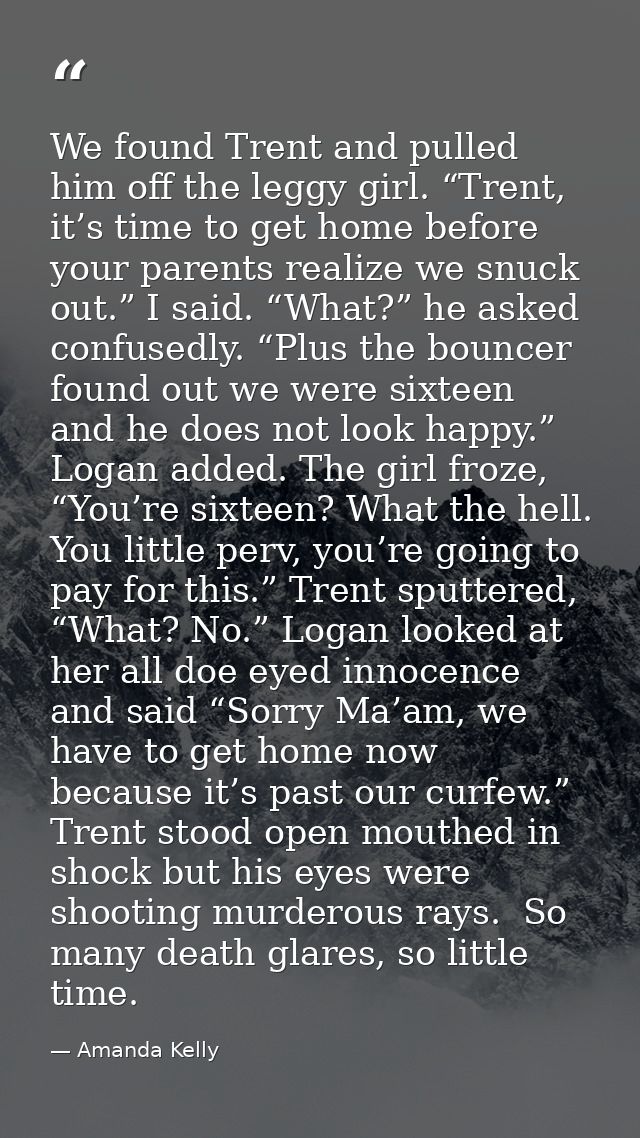 We found Trent and pulled him off the leggy girl. “Trent, it’s time to get home before your parents realize we snuck out — Amanda Kelly