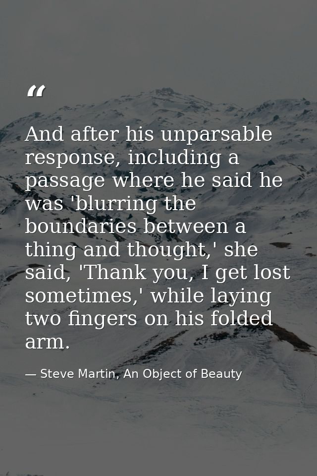 And after his unparsable response, including a passage where he said he was 'blurring the boundaries between a thing and — Steve Martin, An Object of Beauty