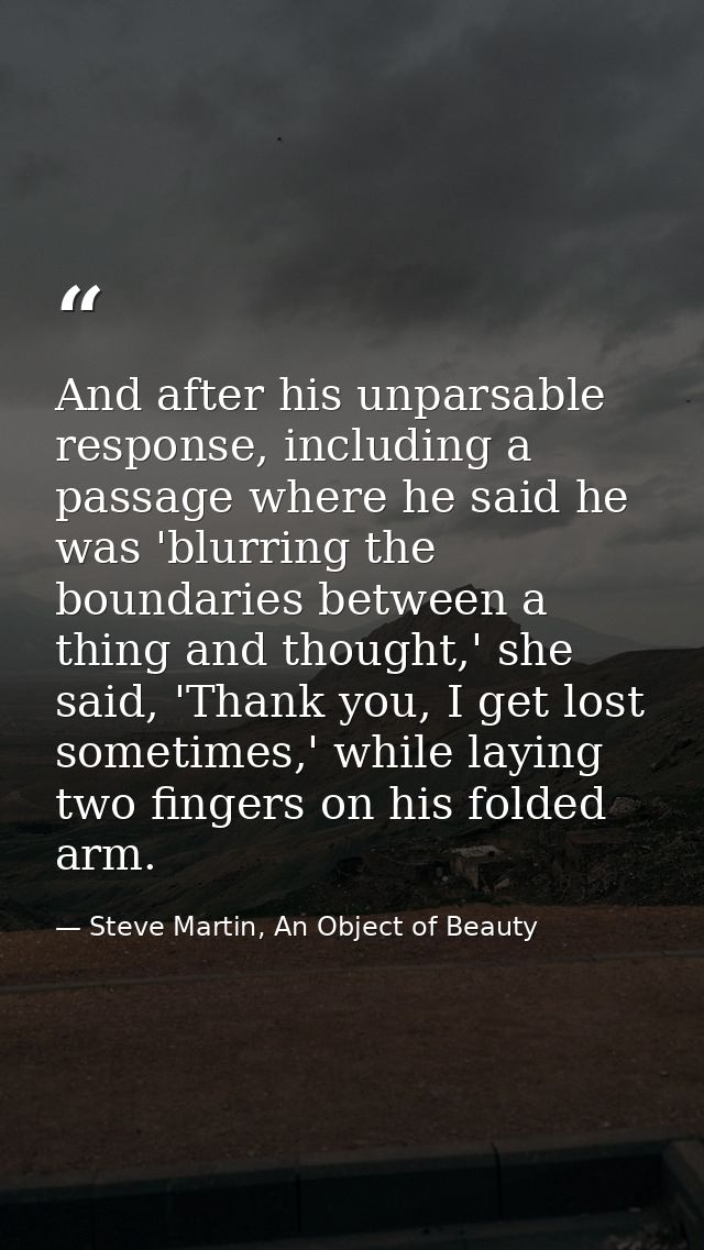 And after his unparsable response, including a passage where he said he was 'blurring the boundaries between a thing and — Steve Martin, An Object of Beauty