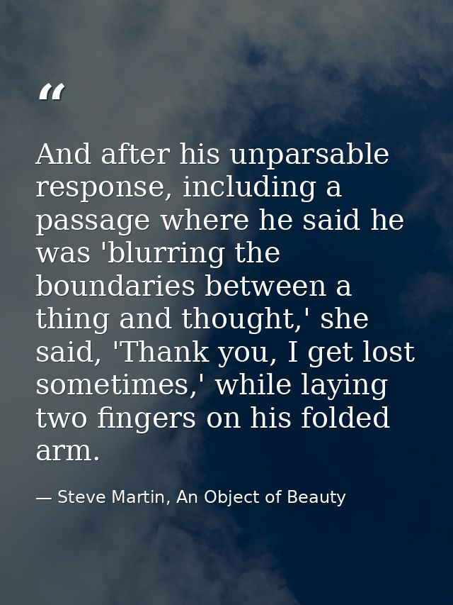 And after his unparsable response, including a passage where he said he was 'blurring the boundaries between a thing and — Steve Martin, An Object of Beauty