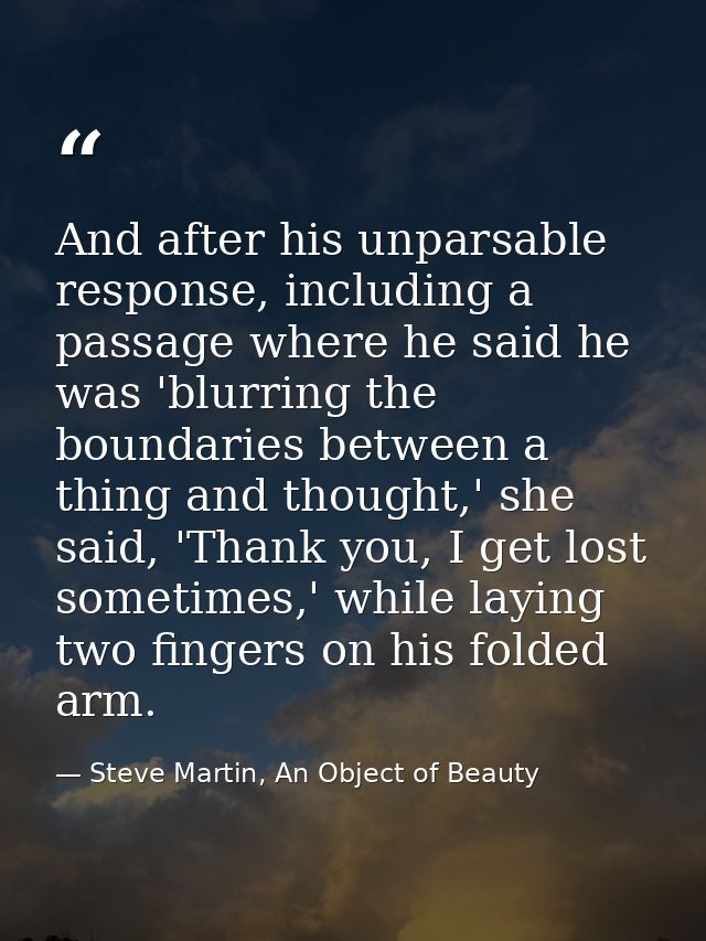 And after his unparsable response, including a passage where he said he was 'blurring the boundaries between a thing and — Steve Martin, An Object of Beauty