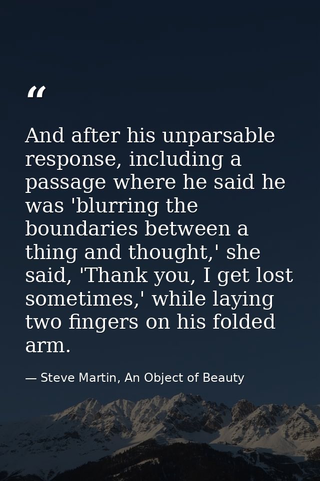 And after his unparsable response, including a passage where he said he was 'blurring the boundaries between a thing and — Steve Martin, An Object of Beauty