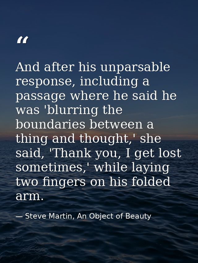 And after his unparsable response, including a passage where he said he was 'blurring the boundaries between a thing and — Steve Martin, An Object of Beauty