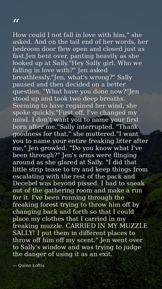 How could I not fall in love with him," she asked. And on the tail end of her words, her bedroom door flew open and clos — Quinn Loftis