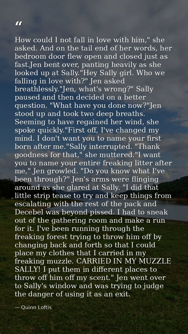 How could I not fall in love with him," she asked. And on the tail end of her words, her bedroom door flew open and clos — Quinn Loftis