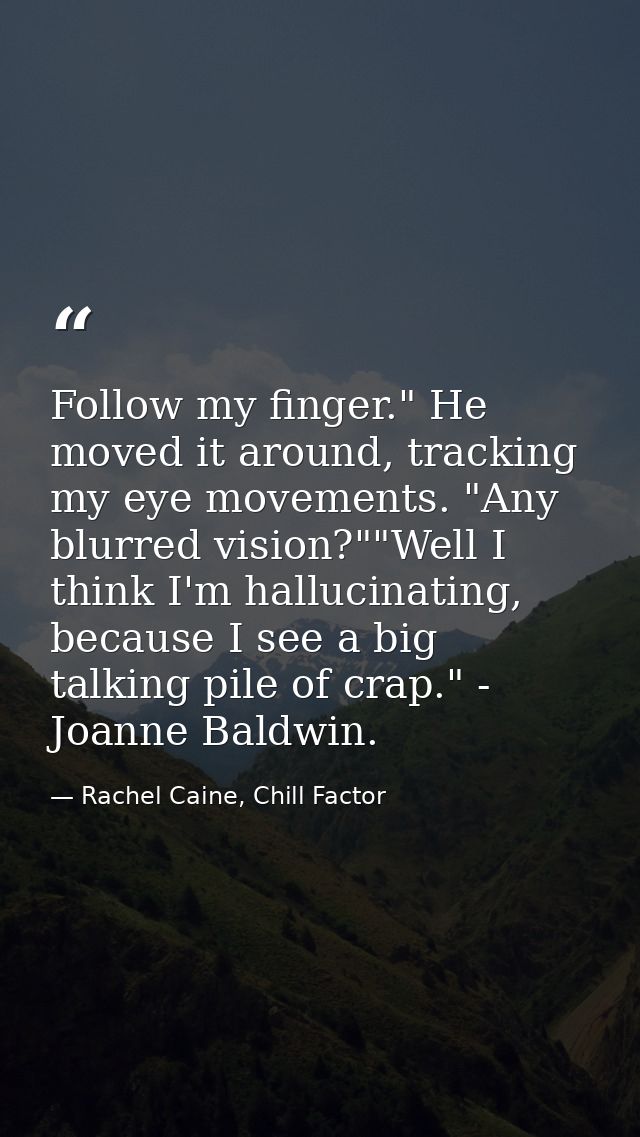 Follow my finger." He moved it around, tracking my eye movements. "Any blurred vision?""Well I think I'm hallucinating,  — Rachel Caine, Chill Factor