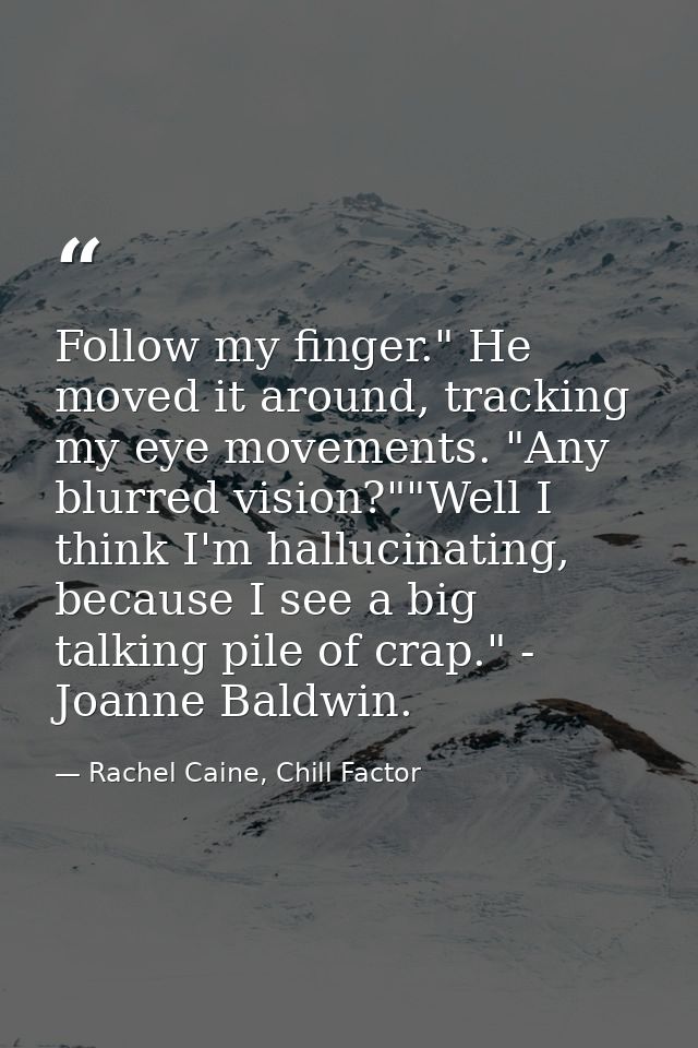 Follow my finger." He moved it around, tracking my eye movements. "Any blurred vision?""Well I think I'm hallucinating,  — Rachel Caine, Chill Factor
