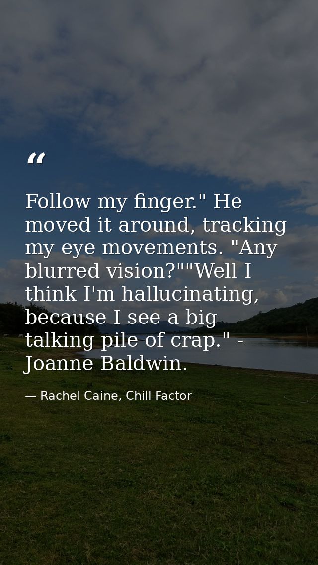 Follow my finger." He moved it around, tracking my eye movements. "Any blurred vision?""Well I think I'm hallucinating,  — Rachel Caine, Chill Factor
