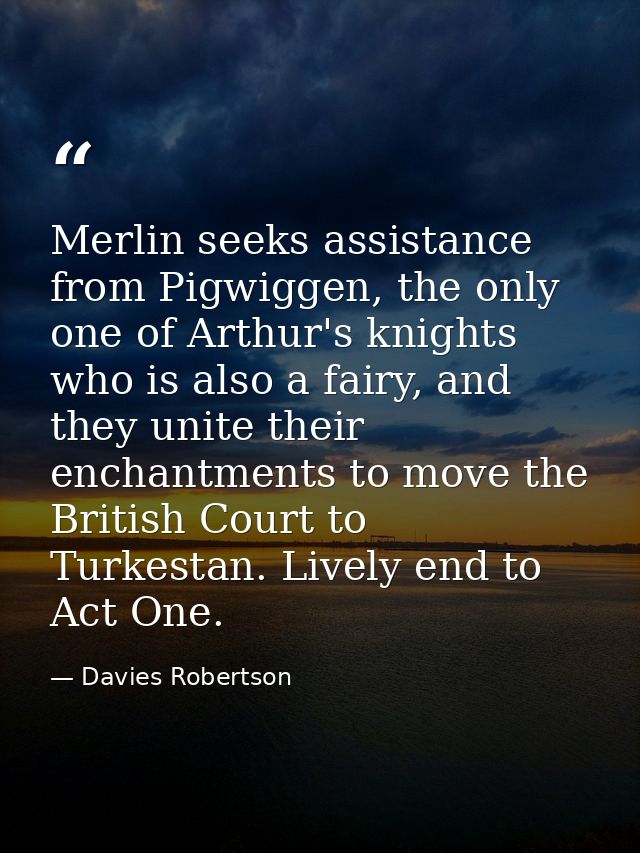 Merlin seeks assistance from Pigwiggen, the only one of Arthur's knights who is also a fairy, and they unite their encha — Davies Robertson