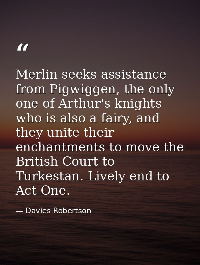 Merlin seeks assistance from Pigwiggen, the only one of Arthur's knights who is also a fairy, and they unite their encha — Davies Robertson