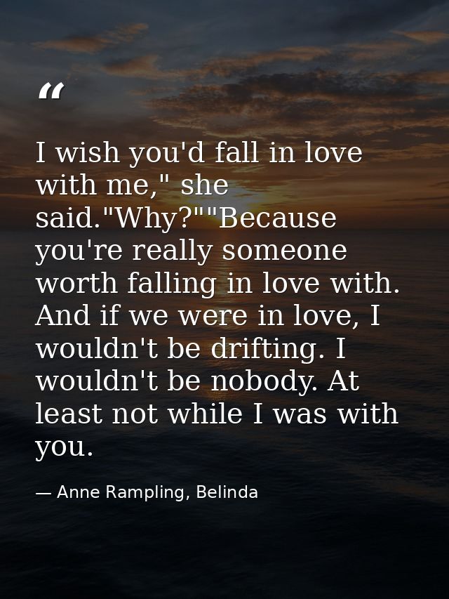 I wish you'd fall in love with me," she said."Why?""Because you're really someone worth falling in love with. And if we  — Anne Rampling, Belinda