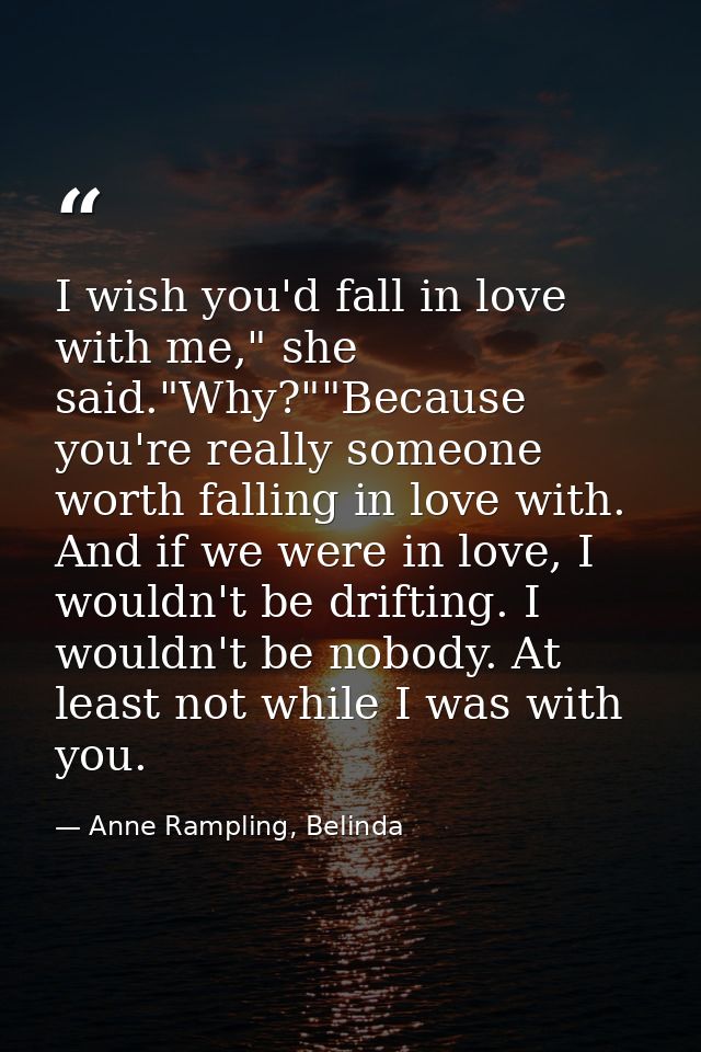 I wish you'd fall in love with me," she said."Why?""Because you're really someone worth falling in love with. And if we  — Anne Rampling, Belinda