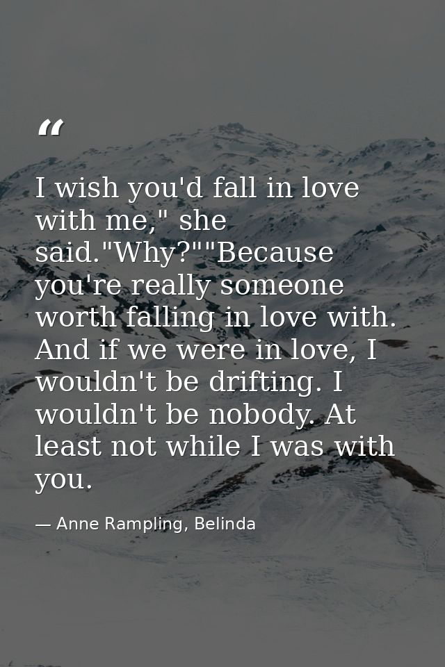 I wish you'd fall in love with me," she said."Why?""Because you're really someone worth falling in love with. And if we  — Anne Rampling, Belinda
