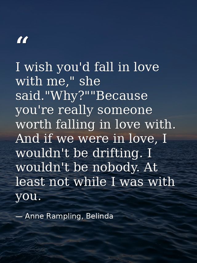 I wish you'd fall in love with me," she said."Why?""Because you're really someone worth falling in love with. And if we  — Anne Rampling, Belinda