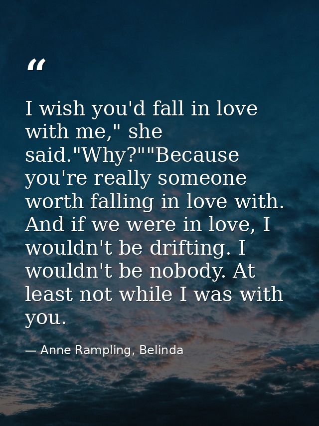 I wish you'd fall in love with me," she said."Why?""Because you're really someone worth falling in love with. And if we  — Anne Rampling, Belinda