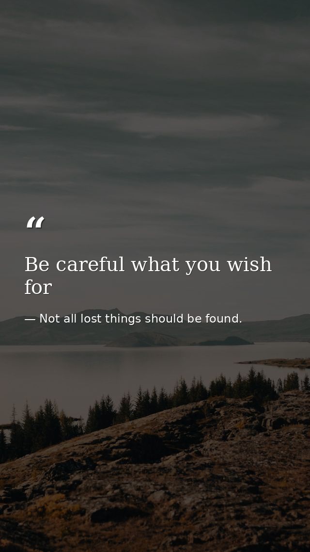 Be careful what you wish for — Not all lost things should be found.