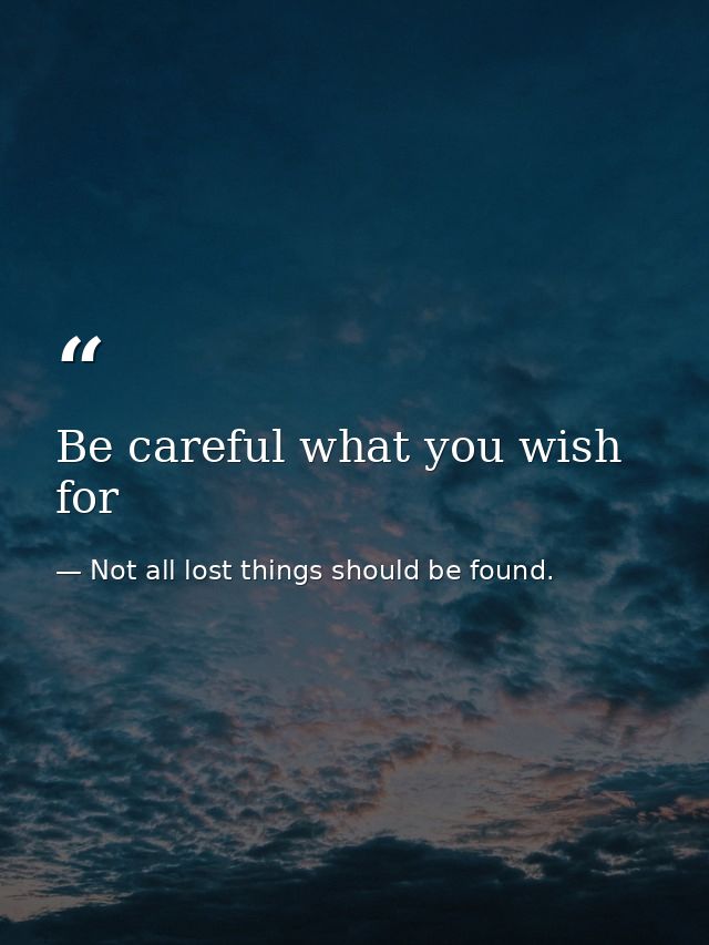 Be careful what you wish for — Not all lost things should be found.