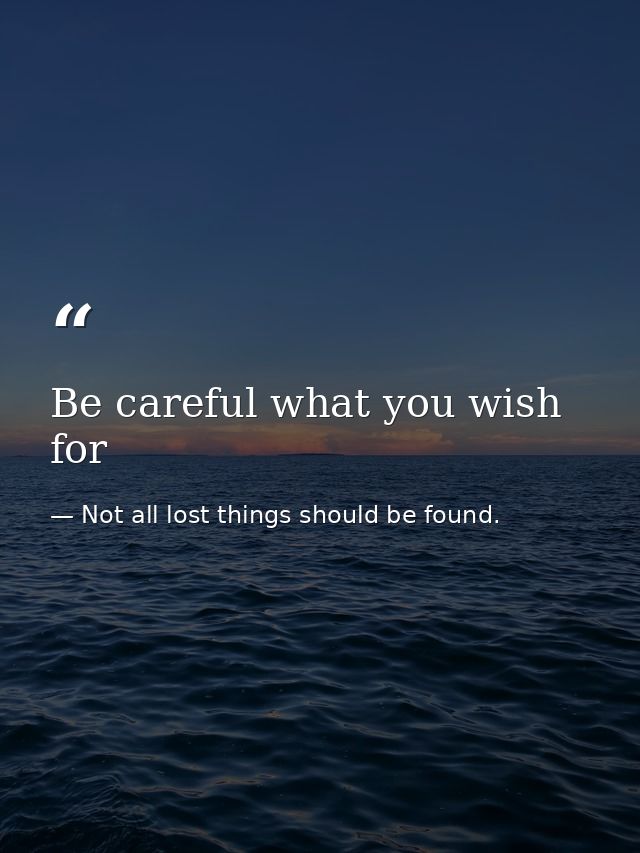 Be careful what you wish for — Not all lost things should be found.