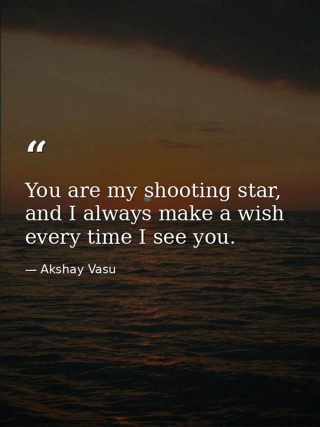 You are my shooting star, and I always make a wish every time I see you. — Akshay Vasu