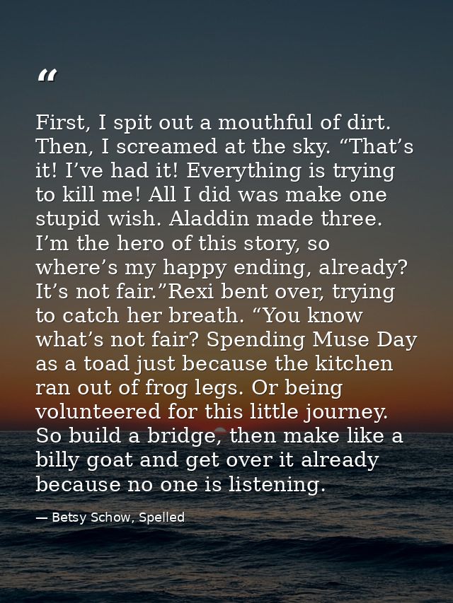 First, I spit out a mouthful of dirt. Then, I screamed at the sky. “That’s it! I’ve had it! Everything is trying to kill — Betsy Schow, Spelled