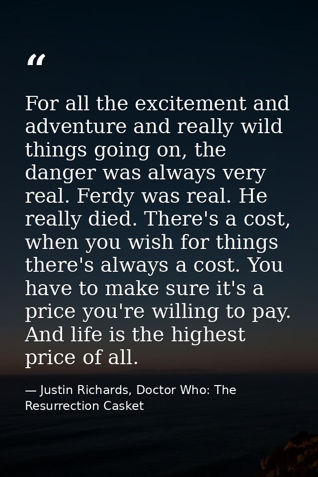 For all the excitement and adventure and really wild things going on, the danger was always very real. Ferdy was real. H — Justin Richards, Doctor Who: The Resurrection Casket