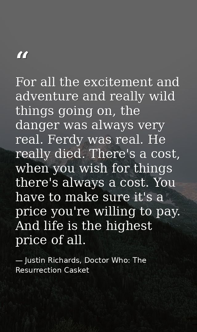 For all the excitement and adventure and really wild things going on, the danger was always very real. Ferdy was real. H — Justin Richards, Doctor Who: The Resurrection Casket