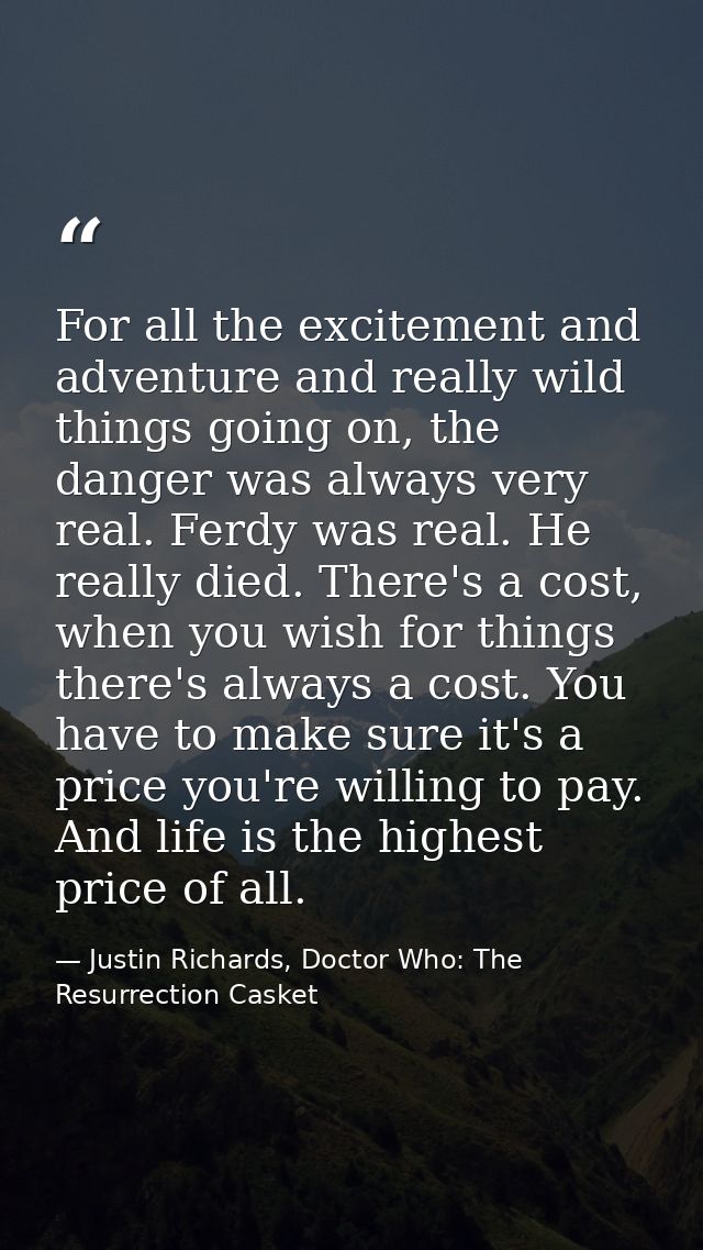 For all the excitement and adventure and really wild things going on, the danger was always very real. Ferdy was real. H — Justin Richards, Doctor Who: The Resurrection Casket