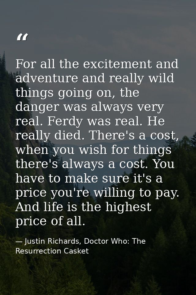 For all the excitement and adventure and really wild things going on, the danger was always very real. Ferdy was real. H — Justin Richards, Doctor Who: The Resurrection Casket