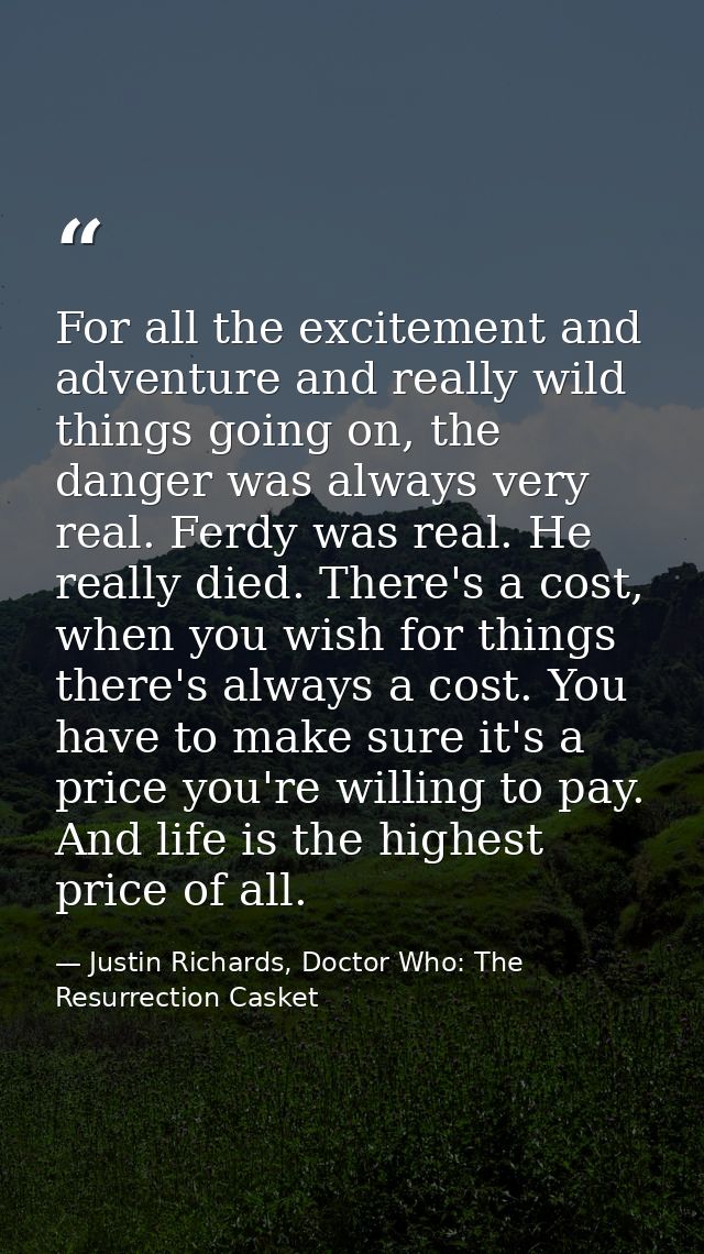 For all the excitement and adventure and really wild things going on, the danger was always very real. Ferdy was real. H — Justin Richards, Doctor Who: The Resurrection Casket